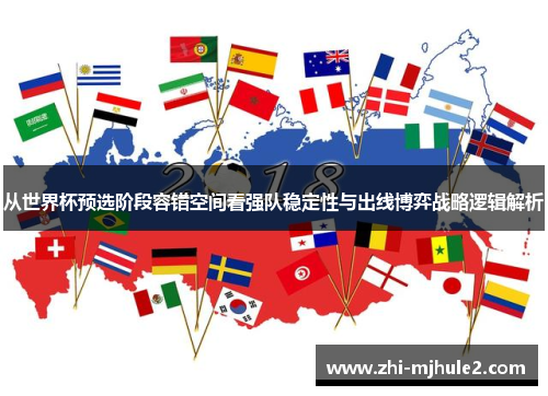 从世界杯预选阶段容错空间看强队稳定性与出线博弈战略逻辑解析