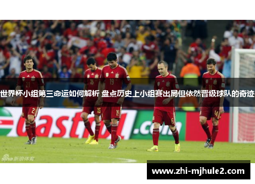 世界杯小组第三命运如何解析 盘点历史上小组赛出局但依然晋级球队的奇迹
