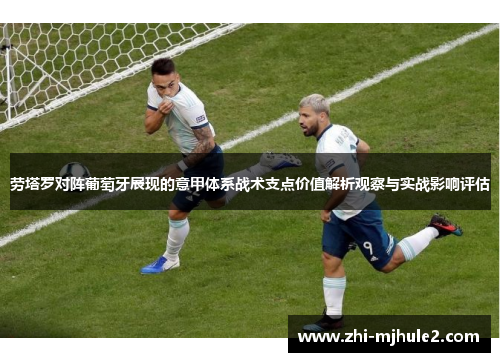 劳塔罗对阵葡萄牙展现的意甲体系战术支点价值解析观察与实战影响评估