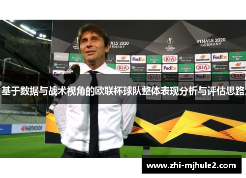 基于数据与战术视角的欧联杯球队整体表现分析与评估思路